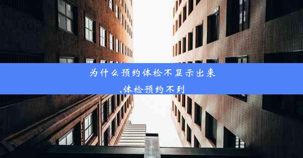 为什么预约体检不显示出来,体检预约不到