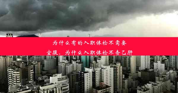 为什么有的入职体检不需要空腹、为什么入职体检不查乙肝