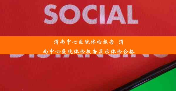 <b>渭南中心医院体检报告_渭南中心医院体检报告显示体检合格</b>