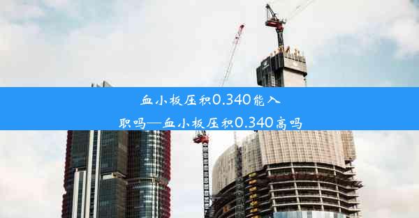 血小板压积0.340能入职吗—血小板压积0.340高吗