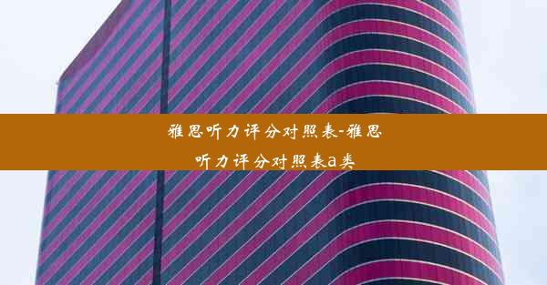 雅思听力评分对照表-雅思听力评分对照表a类