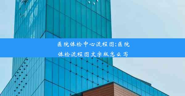 医院体检中心流程图;医院体检流程图文字版怎么写