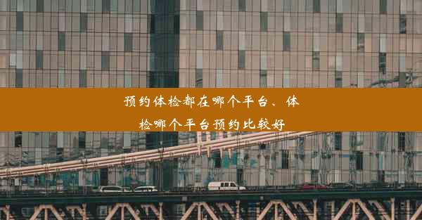 预约体检都在哪个平台、体检哪个平台预约比较好