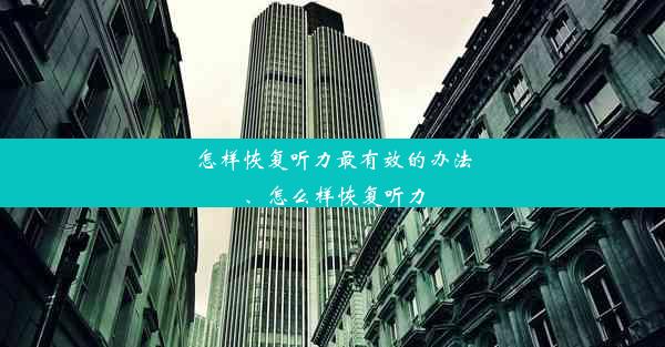 怎样恢复听力最有效的办法、怎么样恢复听力