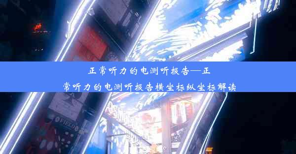 正常听力的电测听报告—正常听力的电测听报告横坐标纵坐标解读