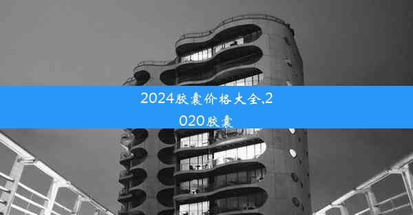 2024胶囊价格大全,2020胶囊