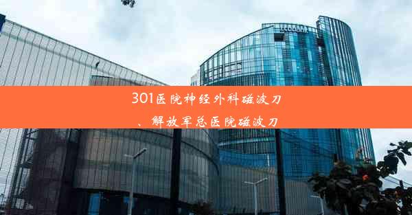 301医院神经外科磁波刀、解放军总医院磁波刀