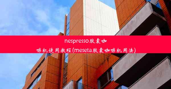 nespresso胶囊咖啡机使用教程(meseta胶囊咖啡机用法)