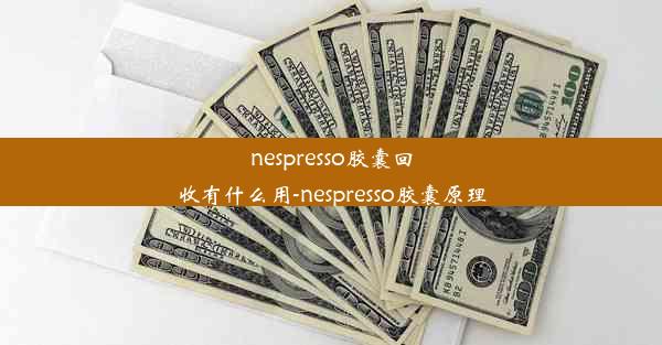 <b>nespresso胶囊回收有什么用-nespresso胶囊原理</b>