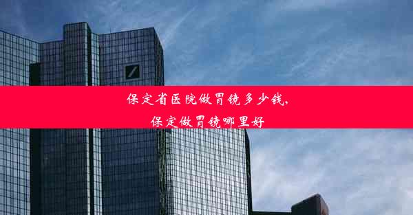 <b>保定省医院做胃镜多少钱,保定做胃镜哪里好</b>