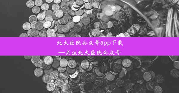 北大医院公众号app下载—关注北大医院公众号