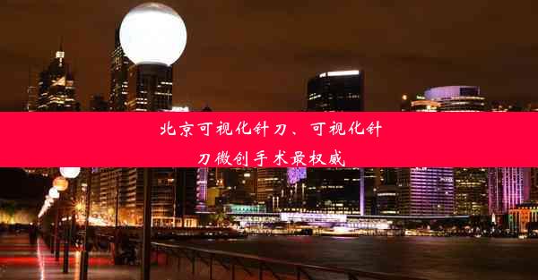 北京可视化针刀、可视化针刀微创手术最权威