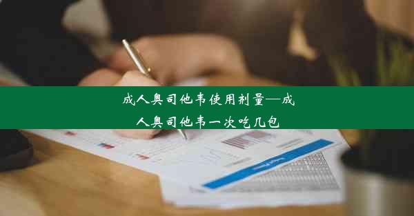 成人奥司他韦使用剂量—成人奥司他韦一次吃几包