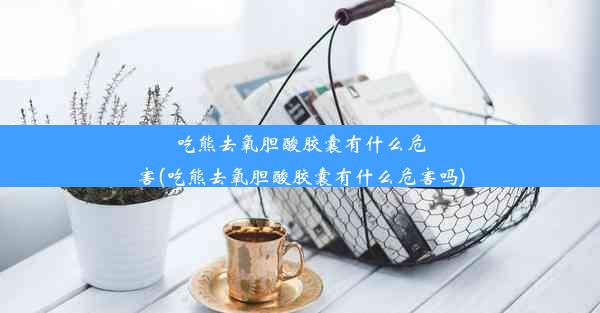 吃熊去氧胆酸胶囊有什么危害(吃熊去氧胆酸胶囊有什么危害吗)