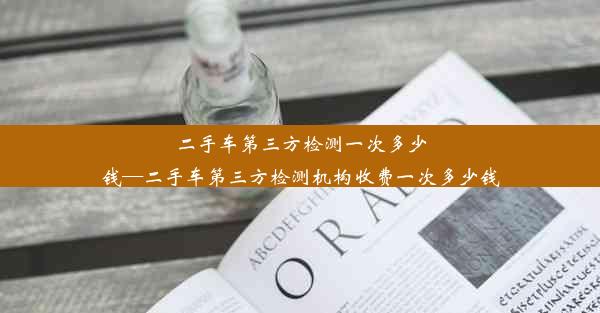 二手车第三方检测一次多少钱—二手车第三方检测机构收费一次多少钱