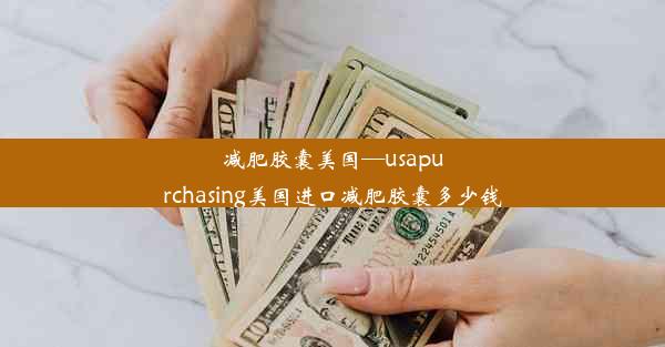 <b>减肥胶囊美国—usapurchasing美国进口减肥胶囊多少钱</b>