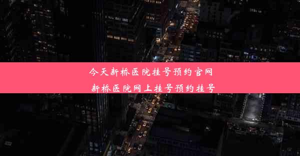 今天新桥医院挂号预约官网_新桥医院网上挂号预约挂号