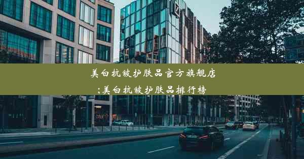 美白抗皱护肤品官方旗舰店;美白抗皱护肤品排行榜