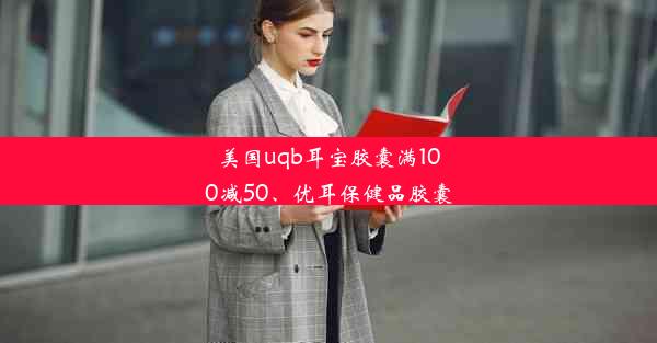 美国uqb耳宝胶囊满100减50、优耳保健品胶囊