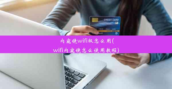 <b>内窥镜wifi版怎么用(wifi内窥镜怎么使用教程)</b>