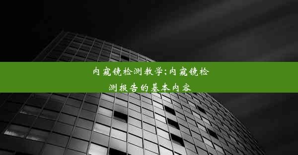 内窥镜检测教学;内窥镜检测报告的基本内容