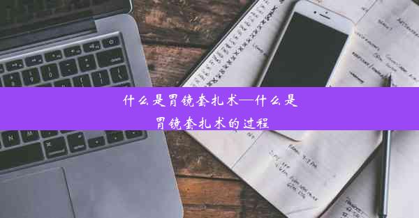 什么是胃镜套扎术—什么是胃镜套扎术的过程