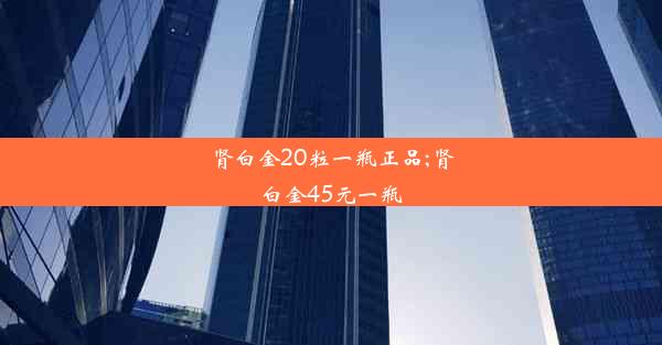 肾白金20粒一瓶正品;肾白金45元一瓶