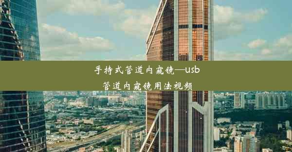 手持式管道内窥镜—usb管道内窥镜用法视频