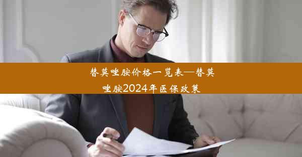 替莫唑胺价格一览表—替莫唑胺2024年医保政策