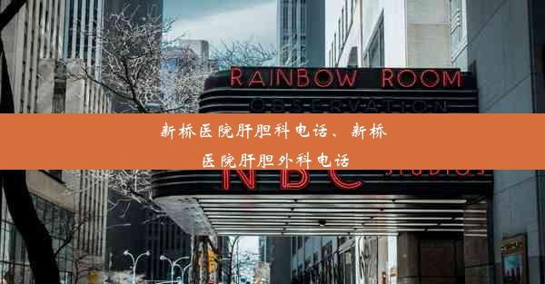 新桥医院肝胆科电话、新桥医院肝胆外科电话