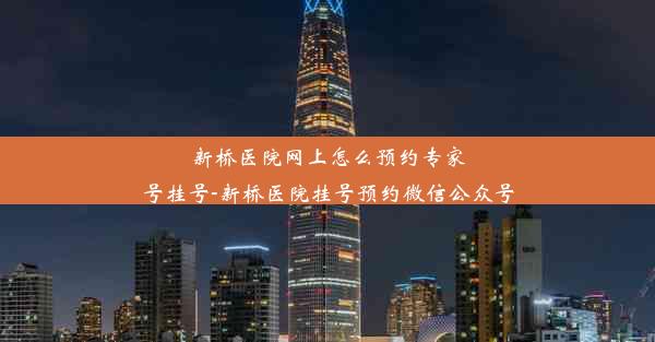 新桥医院网上怎么预约专家号挂号-新桥医院挂号预约微信公众号