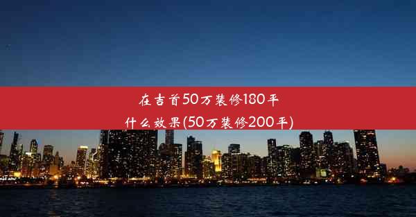 在吉首50万装修180平什么效果(50万装修200平)