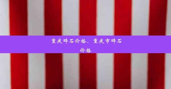 重庆碎石价格、重庆市碎石价格