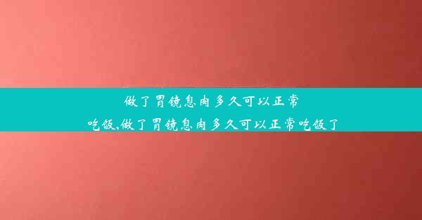 做了胃镜息肉多久可以正常吃饭,做了胃镜息肉多久可以正常吃饭了