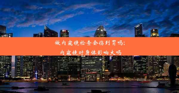 做内窥镜检查会伤到胃吗;内窥镜对身体影响大吗