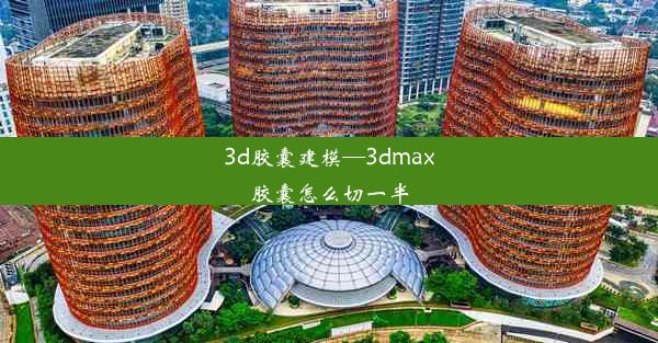 3d胶囊建模—3dmax胶囊怎么切一半