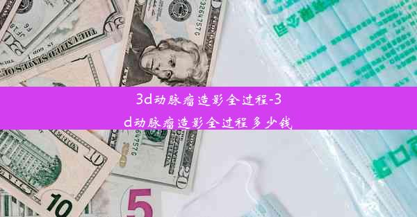 <b>3d动脉瘤造影全过程-3d动脉瘤造影全过程多少钱</b>