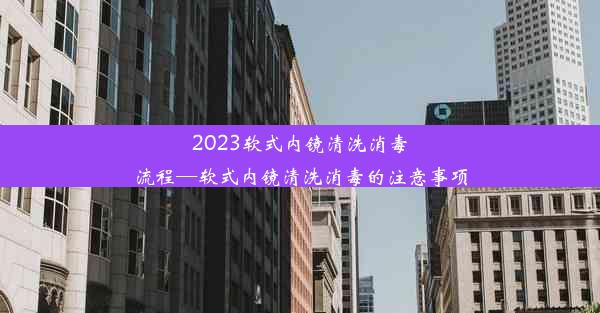 <b>2023软式内镜清洗消毒流程—软式内镜清洗消毒的注意事项</b>