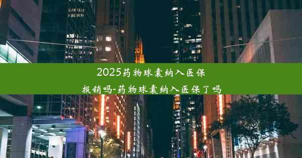 <b>2025药物球囊纳入医保报销吗-药物球囊纳入医保了吗</b>