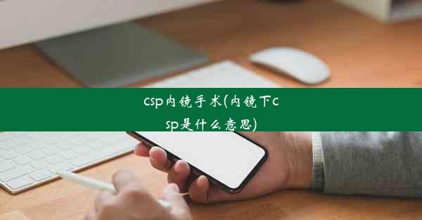 csp内镜手术(内镜下csp是什么意思)