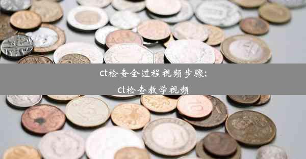 ct检查全过程视频步骤;ct检查教学视频