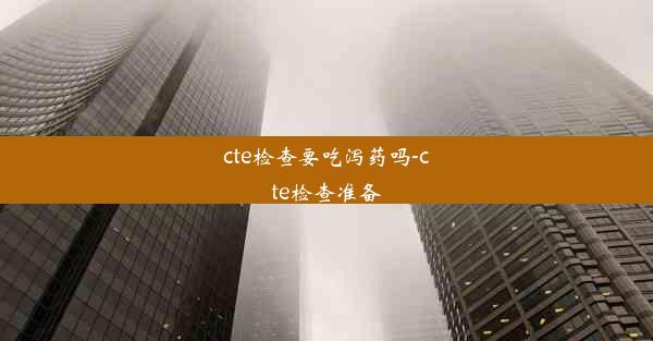 cte检查要吃泻药吗-cte检查准备