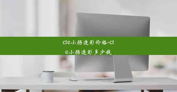 cte小肠造影价格-cte小肠造影多少钱