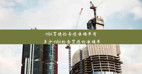 nbi胃镜检查癌准确率有多少-nbi检查胃癌的准确率