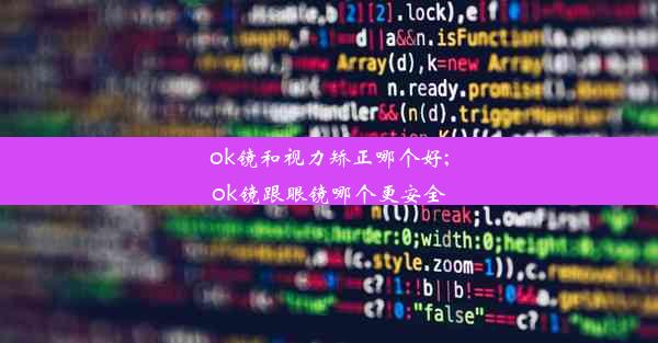 ok镜和视力矫正哪个好;ok镜跟眼镜哪个更安全