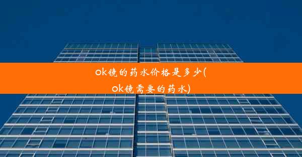 <b>ok镜的药水价格是多少(ok镜需要的药水)</b>