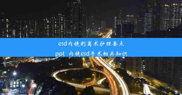 esd内镜剥离术护理要点ppt_内镜esd手术相关知识