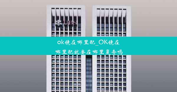 ok镜在哪里配_OK镜在哪里配就要在哪里复查吗