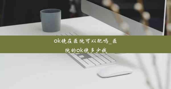 ok镜在医院可以配吗_医院的ok镜多少钱