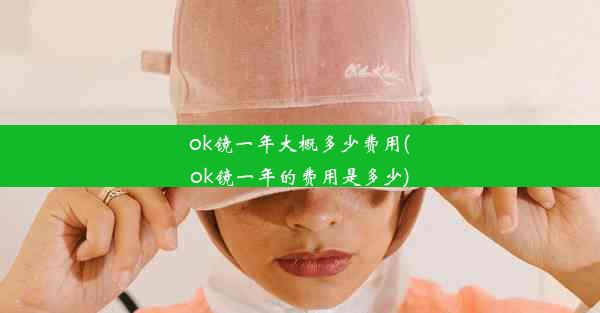 ok镜一年大概多少费用(ok镜一年的费用是多少)